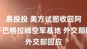 易投投 美方试图收回阿富汗巴格拉姆空军基地 外交部回应